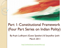 Part 1: Constitutional Framework (Four Part Series on Indian Polity) By Arpit Ludhiyani (Guest Speaker) & Satyadhar Joshi March 2011 http://onlineclasses.nanotechbiz.org/