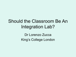 Should the Classroom Be An Integration Lab? Dr Lorenzo Zucca King’s College London.