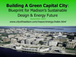 Building A Green Capital City: Blueprint for Madison’s Sustainable Design & Energy Future September 2004  www.cityofmadison.com/mayor/energy/index.html.