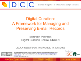 a centre of expertise in data curation and preservation  Digital Curation: A Framework for Managing and Preserving E-mail Records Maureen Pennock Digital Curation Centre, UKOLN UKOLN.