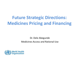 Future Strategic Directions: Medicines Pricing and Financing Dr. Dele Abegunde Medicines Access and Rational Use.