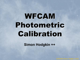 WFCAM Photometric Calibration Simon Hodgkin ++  11/6/2015 Simon Hodgkin CASU Overview •  Conversion from WFCAM counts to Vega magnitudes at airmass unity in the MKO-NIR system  •  The goal is.