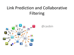 Link Prediction and Collaborative Filtering @caobin Outline • Link Prediction Problems – Social Network – Recommender system  • Algorithms of Link Prediction – Supervised Methods – Collaborative Filtering  •