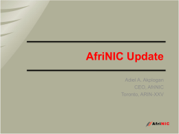 AfriNIC Update Adiel A. Akplogan CEO, AfriNIC Toronto, ARIN-XXV AfriNIC AT GLANCE (FEB-2010) • 15 Full time employees – 7 New staff joined in 2009 – Plan.