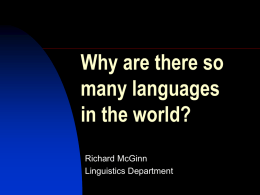 Why are there so many languages in the world? Richard McGinn Linguistics Department Why are there so many languages in the world?  Two-part answer: 1.