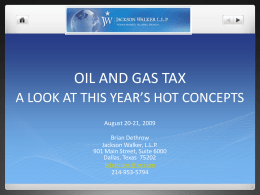 OIL AND GAS TAX A LOOK AT THIS YEAR’S HOT CONCEPTS August 20-21, 2009 Brian Dethrow Jackson Walker, L.L.P. 901 Main Street, Suite 6000 Dallas, Texas.