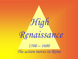 High Renaissance 1500 – 1600 The action moves to Rome The Big Three  Leonardo Michelangelo Raphael.