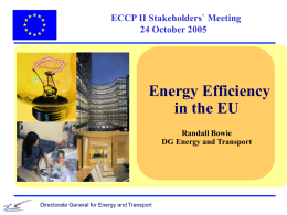 ECCP II Stakeholders` Meeting 24 October 2005  Energy Efficiency in the EU Randall Bowie DG Energy and Transport  Directorate General for Energy and Transport.