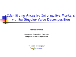 Identifying Ancestry Informative Markers via the Singular Value Decomposition Petros Drineas Rensselaer Polytechnic Institute Computer Science Department  To access my web page:  drineas.