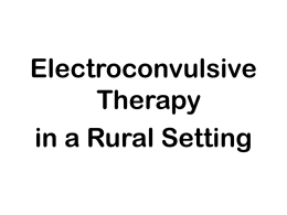 Electroconvulsive Therapy in a Rural Setting George R Martin, MD Staff Physician Department of Psychiatry James A Quillen VA Medical Center Mountain Home, Tennessee Associate Professor, Psychiatry James.