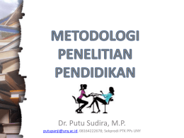 Dr. Putu Sudira, M.P. putupanji@uny.ac.id, 08164222678; Sekprodi PTK PPs UNY Membahas konsep teoritik berbagai metode penelitian (kelebihan dan kelemahannya)  Membahas Teknis tentang Metode.