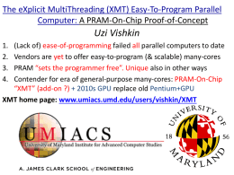 The eXplicit MultiThreading (XMT) Easy-To-Program Parallel Computer: A PRAM-On-Chip Proof-of-Concept  Uzi Vishkin 1. 2. 3. 4.  (Lack of) ease-of-programming failed all parallel computers to date Vendors are yet.