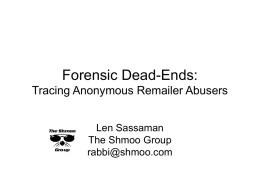 Forensic Dead-Ends: Tracing Anonymous Remailer Abusers Len Sassaman The Shmoo Group rabbi@shmoo.com What is Anonymity?