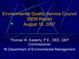 Environmental Quality Service Council IDEM Report August 16, 2007  Thomas W. Easterly, P.E., DEE, QEP Commissioner IN Department of Environmental Management.