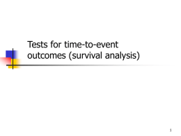 Tests for time-to-event outcomes (survival analysis) Time-to-event outcome (survival data) Are the observation groups independent or correlated? Outcome Variable  Time-toevent (e.g., time to fracture)  independent  correlated  Kaplan-Meier statistics: estimates survival functions.