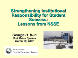 Strengthening Institutional Responsibility for Student Success: Lessons from NSSE George D. Kuh U of Maine System March 20, 2007