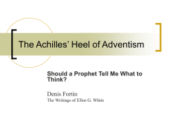 The Achilles’ Heel of Adventism Should a Prophet Tell Me What to Think? Denis Fortin The Writings of Ellen G.