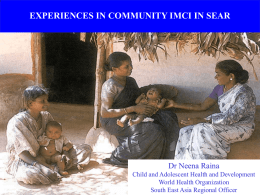 EXPERIENCES IN COMMUNITY IMCI IN SEAR  Dr Neena Raina Child and Adolescent Health and Development World Health Organization South East Asia Regional Officer.
