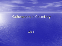 Mathematics in Chemistry  Lab 1 Outline • Mathematics in Chemistry – – – – – – – – – – – – – – –  Units Rounding Digits of Precision (Addition and Subtraction) Significant Figures (Multiplication and Division) Order of Operations Mixed Orders Scientific.