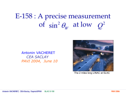 E-158 : A precise measurement of sin 2 W at low Q 2  Antonin VACHERET CEA SACLAY PAVI 2004, June 10  The 2 miles long.