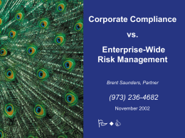 Corporate Compliance vs. Enterprise-Wide Risk Management Brent Saunders, Partner  (973) 236-4682 November 2002  PwC Agenda  •  Corporate Compliance Programs?  •  What is Enterprise-Wide Risk Management?  •  Key Differences  •  Why Will Your Organization Benefit From.