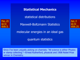 Statistical Mechanics  statistical distributions Mar. 25 go to slide 9.  Maxwell-Boltzmann Statistics  Apr. 4 go to slide 24.  molecular energies in an ideal gas quantum statistics Since I’ve been unjustly picking.
