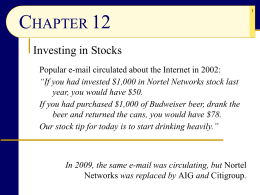 CHAPTER 12 Investing in Stocks Popular e-mail circulated about the Internet in 2002: “If you had invested $1,000 in Nortel Networks stock last year,