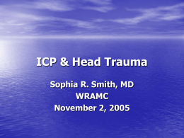 ICP & Head Trauma Sophia R. Smith, MD WRAMC November 2, 2005 Introduction • Head injuries are one of the most common causes of disability.