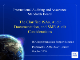 International Auditing and Assurance Standards Board  The Clarified ISAs, Audit Documentation, and SME Audit Considerations ISA Implementation Support Module Prepared by IAASB Staff (edited) October 2009