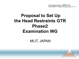 Informal document No. GRSP-41-04 (41st GRSP,7-11 May 2007,agenda item 3.1.1)  Proposal to Set Up the Head Restraints GTR Phase２ Examination WG MLIT, JAPAN.