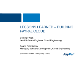 LESSONS LEARNED – BUILDING PAYPAL CLOUD Chinmay Naik Lead Software Engineer, Cloud Engineering Anand Palanisamy Manager, Software Development, Cloud Engineering (OpenStack Summit – Hong Kong –