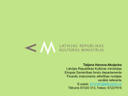 Tatjana Hanova-Akuļecka Latvijas Republikas Kultūras ministrijas Eiropas Savienības fondu departamenta Finanšu instrumentu attīstības nodaļas vecākā referente E-pasts: ETVVIF@KM.GOV.LV Tālrunis 67330 313, Fakss: 67227916