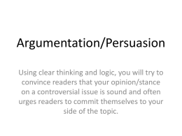 Argumentation/Persuasion Using clear thinking and logic, you will try to convince readers that your opinion/stance on a controversial issue is sound and often urges.