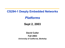 CS294-1 Deeply Embedded Networks  Platforms Sept 2, 2003 David Culler Fall 2003 University of California, Berkeley.