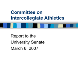 Committee on Intercollegiate Athletics  Report to the University Senate March 6, 2007 Charge of the Committee:  1)  recommends operating policies for the intercollegiate athletics program  2) monitors.