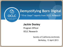 Demystifying Born Digital “ First Steps” reports from OCLC Research  Jackie Dooley Program Officer OCLC Research Society of California Archivists Berkeley, 13 April 2013