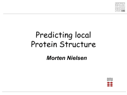 Predicting local Protein Structure Morten Nielsen Use of local structure prediction  • • • • • • •  Classification of protein structures Definition of loops (active sites) Relevant sites for mutagenesis Use in.