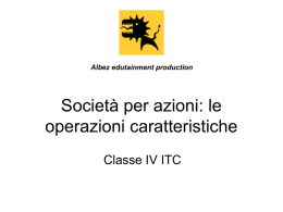 Albez edutainment production  Società per azioni: le operazioni caratteristiche Classe IV ITC In questo modulo: La costituzione della società per azioni  Il riparto dell’utile in.
