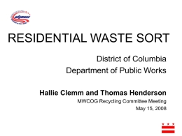 RESIDENTIAL WASTE SORT District of Columbia Department of Public Works Hallie Clemm and Thomas Henderson MWCOG Recycling Committee Meeting May 15, 2008