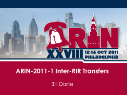 ARIN-2011-1 Inter-RIR Transfers Bill Darte Principles • To the extent possible, IPv4 addresses should be available for use • IPv4 addresses should be distributed.