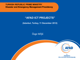 TURKISH REPUBLIC PRIME MINISTRY Disaster and Emergency Management Presidency  “AFAD ICT PROJECTS” (Istanbul, Turkey, 11 December 2012)  Özge MİŞE.