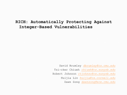RICH: Automatically Protecting Against Integer-Based Vulnerabilities  David Brumley dbrumley@cs.cmu.edu Tzi-cker Chiueh chiueh@cs.sunysb.edu Robert Johnson rtjohnso@cs.sunysb.edu Huijia Lin huijia@cs.cornell.edu Dawn Song dawnsong@ece.cmu.edu.