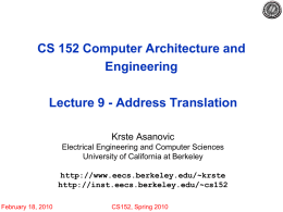 CS 152 Computer Architecture and Engineering Lecture 9 - Address Translation Krste Asanovic Electrical Engineering and Computer Sciences University of California at Berkeley http://www.eecs.berkeley.edu/~krste http://inst.eecs.berkeley.edu/~cs152 February 18, 2010  CS152,