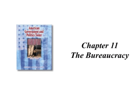 Chapter 11 The Bureaucracy What is a bureaucracy? • A large organization that is structured hierarchically to carry out specific functions (”Fourth branch.