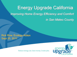 Energy Upgrade California: Improving Home Energy Efficiency and Comfort in San Mateo County  Rick Row, Ecology Action Sept 25, 2011