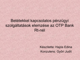 Betétekkel kapcsolatos pénzügyi szolgáltatások elemzése az OTP Bank Rt-nél  Készítette: Hajós Edina Konzulens: Győri Judit.