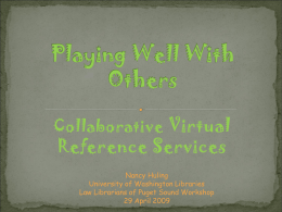 Collaborative Virtual  Reference Services Nancy Huling University of Washington Libraries Law Librarians of Puget Sound Workshop 29 April 2009