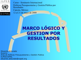 Curso - Seminario Internacional Políticas Presupuestarias y Gestión Pública por Resultados Cancún, México 12 al 21 de mayo de 2008  MARCO LÓGICO Y GESTION POR RESULTADOS Eduardo Aldunate  Experto Área.