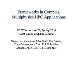 Frameworks in Complex Multiphysics HPC Applications CS267 – Lecture 28, Spring 2010 Horst Simon and Jim Demmel  Based on slides from John Shalf, Phil.
