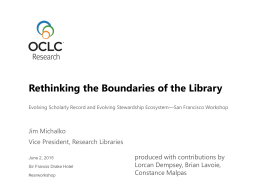 Rethinking the Boundaries of the Library Evolving Scholarly Record and Evolving Stewardship Ecosystem—San Francisco Workshop  Jim Michalko Vice President, Research Libraries June 2, 2015 Sir.